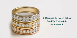 Difference Between Yellow Gold Vs white Gold Vs Rose Gold